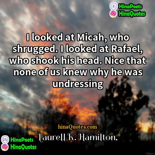 Laurell K Hamilton Quotes | I looked at Micah, who shrugged. I